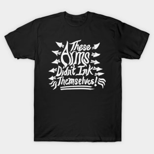 These arms didn't ink themselves! T-Shirt